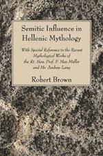 Semitic Influence in Hellenic Mythology: With Special Reference to the Recent Mythological Works of the Rt. Hon. Prof. F. Max Muller and Mr. Andrew La