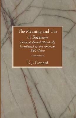 The Meaning and Use of Baptizein - T J Conant - cover