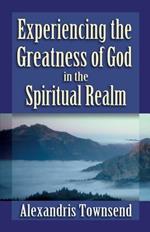 Experiencing the Greatness of God in the Spiritual Realm