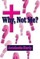Why, Not Me? Why Me! - Antoinette Hardy,Jackie Sanders - cover
