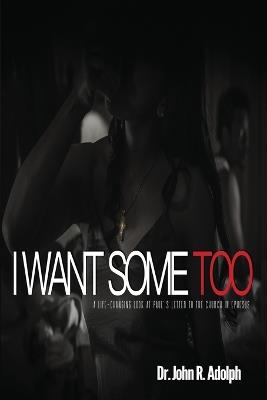 I Want Some Too: A life-changing look at Paul's letter to the church in Ephesus - John R Adolph - cover