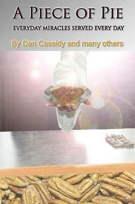 A Piece of Pie: Everyday Miracles Served Every Day - Daniel Cassidy - cover