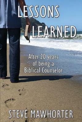 Lessons Learned: After 20 years of being a Biblical Counselor - Steve Mawhorter - cover