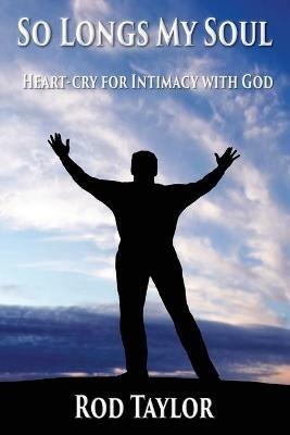 So Longs My Soul: Heart-cry for Intimacy with God - Rod Taylor - cover