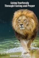 Libro in inglese LIVING FEARLESSLY Through Fasting and Prayer  - Jennifer Lacharite