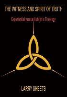 The Witness and Spirit of Truth: Experimental versus Hubristic Theology - Larry Sheets - cover
