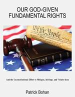 Our God Given Fundamental Rights: And the Unconstitutional Effort to Mitigate, Infringe, and Violate them
