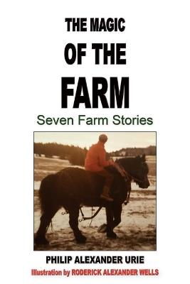 The Magic of the Farm: Seven Farm Stories - Philip Alexander Urie - cover