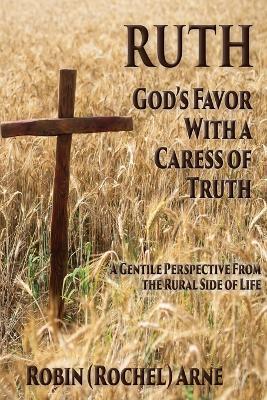 Ruth: God's Favor with a Caress of Truth - Robin Arne - cover