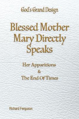 Blessed Mother Mary Speaks: Apparitions and The End of Times - Richard Ferguson - cover