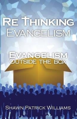 Rethinking Evangelism: Evangelism Outside The Box - Shawn Patrick Williams - cover