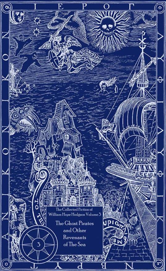 The Collected Fiction of William Hope Hodgson: The Ghost Pirates & Other Revenants of The Sea