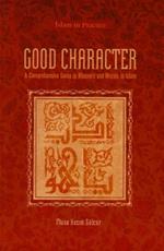 Good Character: A Comprehensive Guide to Manners and Morals in Islam
