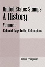 United States Stamps - A History: Volume I - Colonial Days to the Columbians