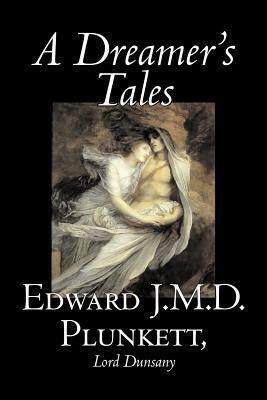 A Dreamer's Tales by Edward J. M. D. Plunkett, Fiction, Classics, Fantasy, Horror - Edward J M D Plunkett - cover