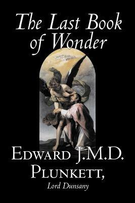 The Last Book of Wonder by Edward J. M. D. Plunkett, Fiction, Classics, Fantasy, Horror - Edward J M D Plunkett,Lord Dunsany - cover