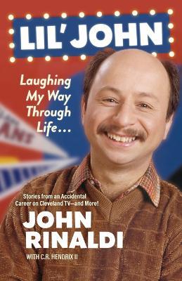 Lil' John: Laughing My Way Through Life: Stories from an Accidental Career on Cleveland Tv--And More! - John Rinaldi - cover