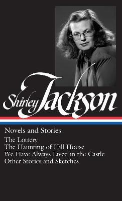 Shirley Jackson: Novels and Stories (LOA #204): The Lottery / The Haunting of Hill House / We Have Always Lived in the Castle /   other stories and sketches - Shirley Jackson - cover