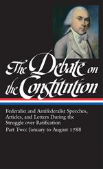 The Debate on the Constitution: Federalist and Antifederalist Speeches, Article s, and Letters During the Struggle over Ratification Vol. 2 (LOA #63)