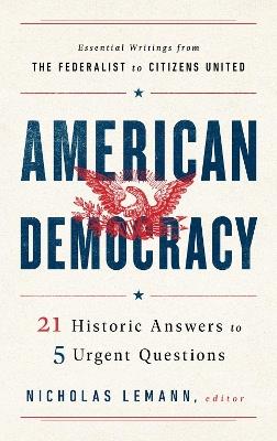 American Democracy: 21 Historic Answers to 5 Urgent Questions - Nicholas Lemann - cover
