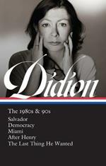 Joan Didion: The 1980s & 90s (LOA #341): Salvador / Democracy / Miami / After Henry / The Last Thing He Wanted