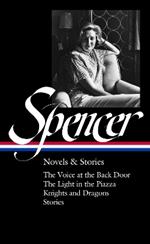 Elizabeth Spencer: Novels & Stories (loa #344): The Voice at the Back Door / The Light in the Piazza / Knights and Dragons / Stories 