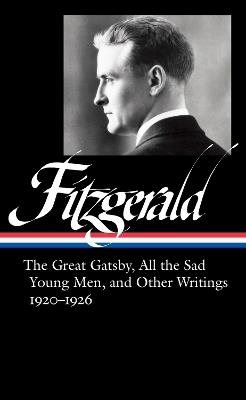 F. Scott Fitzgerald: The Great Gatsby, All the Sad Young Men & Other Writings 1920-26: (LOA #353) - cover