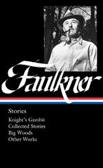 William Faulkner: Stories (loa #375): Knight's Gambit / Collected Stories / Big Woods / Other Works