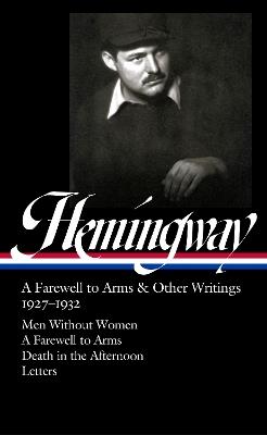 Ernest Hemingway: A Farewell to Arms & Other Writings 1927-1932 (LOA #384): Men Without Women / A Farewell to Arms / Death in the Afternoon / letters - Ernest Hemingway - cover