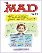 The MAD Files: Writers and Cartoonists on the Magazine that Warped America's Bra in!