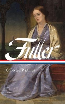 Margaret Fuller: Collected Writings (LOA #388) - Margaret Fuller,Brigitte Bailey,Noelle Baker - cover
