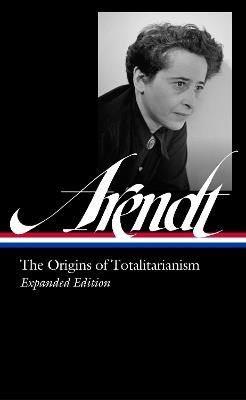 Hannah Arendt: The Origins of Totalitarianism Expanded Edition (LOA #389) - Hannah Arendt - cover