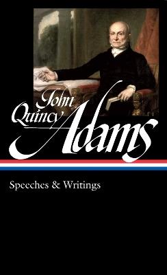 John Quincy Adams: Speeches & Writings (LOA #390) - John Quincy Adams,David Waldstreicher - cover