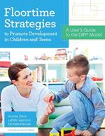 Floortime Strategies to Promote Development in Children and Teens: A User's Guide to the DIR® Model