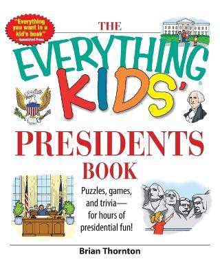 The Everything Kids' Presidents Book: Puzzles, Games and Trivia - For Hours of Presidential Fun - Brian Thornton - cover