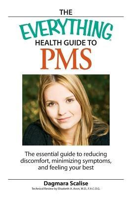 Everything Health Guide to PMS: The Essential Guide to Reducing Discomfort, Minimizing Symptoms, and Feeling Your Best - Dagmara Scalis - cover