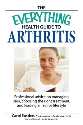 The Everything Health Guide to Arthritis: Get Relief from Pain, Understand Treatment and Be More Active! - Carol Eustic - cover