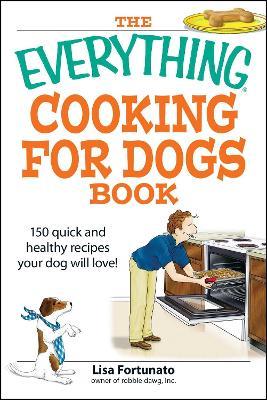 The Everything Cooking for Dogs Book: 100 quick and easy healthy recipes your dog will bark for! - Lisa Fortunato - cover