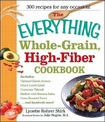 The Everything Whole Grain, High Fiber Cookbook: Delicious, heart-healthy snacks and meals the whole family will love - Lynette Rohrer Shirk - cover