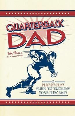 Quarterback Dad: A Play-by-Play Guide to Tackling Your New Baby - Bobby Mercer - cover