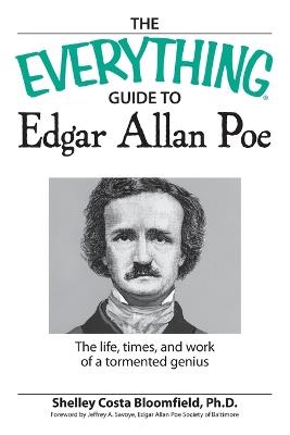 The "Everything" Guide to Edgar Allan Poe: The Life, Times, and Work of a Tormented Genius - Shelley Costa Bloomfield - cover
