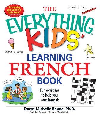 The Everything Kids' Learning French Book: Fun exercises to help you learn francais - Dawn Michelle Baude,Veronique Moterle - cover