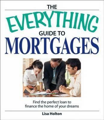 The Everything Guide to Mortgages: Find the Perfect Loan to Finance the Home of Your Dreams - Lisa Holton - cover