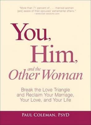 You, Him and the Other Woman: Break the Love Triangle and Reclaim Your Marriage, Your Love, and Your Life - Paul Coleman - cover