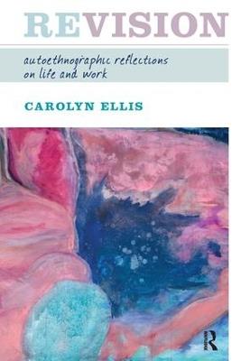 Revision: Autoethnographic Reflections on Life and Work - Carolyn Ellis - cover