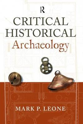 Critical Historical Archaeology - Mark P Leone - cover