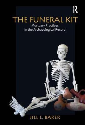The Funeral Kit: Mortuary Practices in the Archaeological Record - Jill L Baker - cover