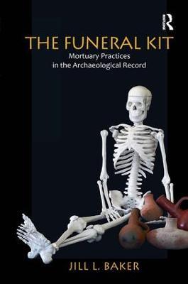 The Funeral Kit: Mortuary Practices in the Archaeological Record - Jill L Baker - cover