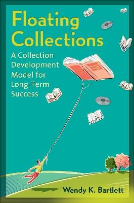 Floating Collections: A Collection Development Model for Long-Term Success - Wendy K. Bartlett - cover