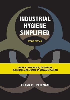 Industrial Hygiene Simplified: A Guide to Anticipation, Recognition, Evaluation, and Control of Workplace Hazards - Frank R. Spellman - cover